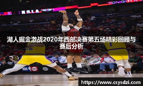 湖人掘金激战2020年西部决赛第五场精彩回顾与赛后分析
